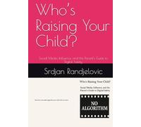 Who’s Raising Your Child?: Social Media, Influence, and the Parent’s Guide to Digital Safety