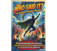 WHO SAID IT? THE UNOFFICIAL SUPERHERO TRIVIA BOOK: 105 Mind-Bending Multi-Choice Questions, Iconic Quotes, Secret Identities, and Comic Book Lore to Test Fans of Every Multiverse.