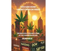 WHO SAID MONEY DOESN'T GROW ON TREES?: The Rise, Evolution, and Future of the Cannabis Industry