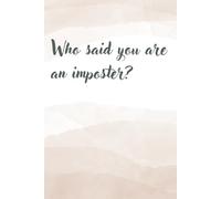 Who said you are an imposter: A journal for those who want to overcoming self-doubt and claiming their success