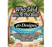 Who Said You’re The Boss?: Adult Coloring Book To Reduce Stress and Promote Relaxation For Career or Workplace