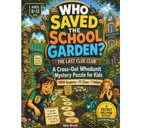 WHO SAVED THE SCHOOL GARDEN?: An Interactive Cross-Out Whodunit Mystery Puzzle for Kids Ages 8-12 with 1,800 Suspects, 17 Clues, and One Helper (THE LAST CLUE CLUB)