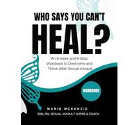 Who Says You Can't Heal?: An 8-week and 8-Step Workbook to Overcome and Thrive After Sexual Assault