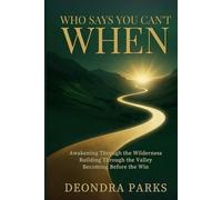 Who Says You Can't When: Awakening Through the Wilderness Building Through the Valley Becoming Before the Win