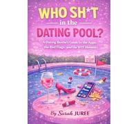 Who Sh*t in the Dating Pool: A Dating Bestie’s Guide to the Apps, the Red Flags, and the WTF Moments