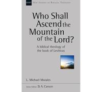 Who Shall Ascend the Mountain of the Lord?: A Theology Of The Book Of Leviticus (New Studies in Biblical Theology)