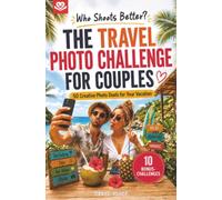 Who Shoots Better? The Travel Photo Challenge: For Couples - 50 Creative Photo Duels for Your Vacation