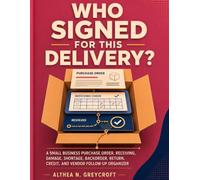 Who Signed for This Delivery?: A Small Business Purchase Order, Receiving, Damage, Shortage, Backorder, Return, Credit, and Vendor Follow-Up Organizer