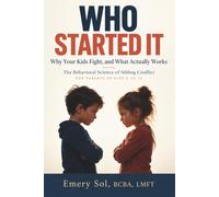 Who Started It: Why Your Kids Fight and What Actually Works, The Behavioral Science of Sibling Conflict. For Parents of Kids 5-12