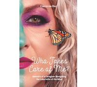 Who Takes Care of Me? Memoirs of a Caregiver Navigating the Labyrinths of the Mind