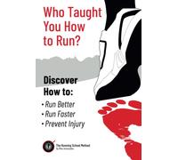 Who Taught You How to Run?: Run Better, Run Faster, Prevent Injury: Discover How to Run Better, Run Faster and Prevent Injuries