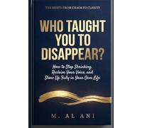WHO TAUGHT YOU TO DISAPPEAR?: How to Stop Shrinking, Reclaim Your Voice, and Show Up Fully in Your Own Life (The Shift Series)