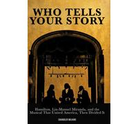 Who Tells Your Story: Hamilton, Lin-Manuel Miranda, and the Musical That United a Country and Then Divided It