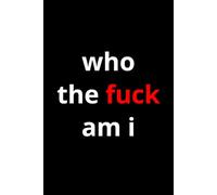 Who The Fuck Am I | 100 lined pages Size 6x9 Inches | Funny Notebook For Man, Woman, Teens | For Home, Office, College, University, Studying, Work | ... Gift | Perfect Gift Idea | Daily Journaling