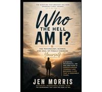 Who The Hell Am I?: The Psychology, Science, and Soul of Finally Knowing Yourself (Know and Steady Yourself)