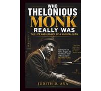WHO THELONIOUS MONK REALLY WAS THE LIFE AND LEGACY OF A MUSICAL ICON (musical icon series)