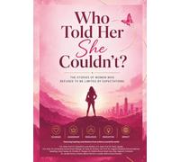 Who Told Her She Couldn't?: The Stories of Women Who Refused to be Limited by Expectations