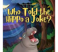 Who Told the Hippo a Joke?: A Delightfully Funny Picture Book Ideal for Bedtime Reading, Classroom Storytime, and Early Learning Gifts