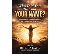 Who Told You that was YOUR NAME: Breaking Free from False Identinty and Finding Your True Self