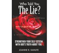 Who Told You The Lie?: Strengthen Your Self-Esteem with God's Truth About You