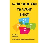WHO TOLD YOU TO WANT THIS?: 11 (You Better)