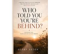 Who Told You You’re Behind?: How to Let Go of Timelines, Comparison, and the Pressure to Have It All Figured Out