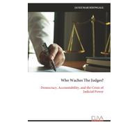 Who Waches The Judges?: Democracy, Accountability, and the Crisis of Judicial Power