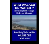 Who Walked On Water ?: Rebuilding Faith Through Clarity and Alignment (2nd Edition)