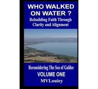 WHO WALKED ON WATER? Rebuilding Faith Through Clarity and Alignment: Reconsidering the Sea of Galilee