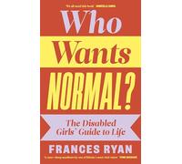 Who Wants Normal?: The Disabled Girl's Guide to Life: A handbook and manifesto from the acclaimed journalist