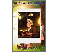 Who was A.W. Tozer.: The man who loved God, books and spiritual growth. (Author biographies for kids)