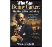 WHO WAS Benny Carter : THE MAN BEHIND THE MELODY: Inspiring Journey of Talent, Transformation, and a Life Built Beyond Success (Inspirational Music Legend Books)