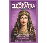 WHO WAS CLEOPATRA 100 Most Influential Women in History: How One Woman’s Legacy Changed the Fate of Egypt and Rome