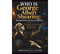 WHO WAS George Albert Shearing : Beyond What the Eyes Could See: How a Blind Pianist Turned Limitations Into a Legendary Sound (Inspirational Music Legend Books)
