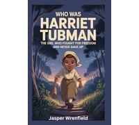 Who was Harriet Tubman: The Girl Who Fought for Freedom and Never Gave Up