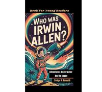 WHO WAS IRWIN ALLEN?: Adventures Underwater And In Space (Book For Young Readers)