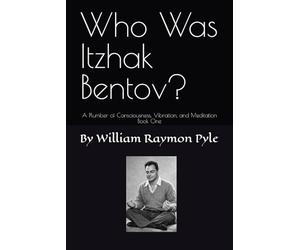 Who Was Itzhak Bentov?: A Plumber of Consciousness, Vibration, and Meditation (Book One): 1 (The Life and Times of Itzhak Bentov)