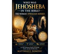 Who Was Jehosheba in the Bible? The Woman Athaliah Missed: An Old Testament Study of Courage, Joash, and the Davidic Line.