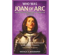 WHO WAS JOAN OF ARC? 100 Most Influential Women in History: Faith, Power, and Determination in the Life of France’s Greatest Warrior