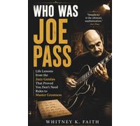 WHO WAS JOE PASS: An Inspirational Music Legend: Life Lessons from the Jazz Genius That Proved You Don’t Need Rules to Master Greatness