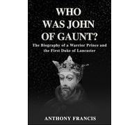 Who Was John of Gaunt?: The Biography of a Warrior Prince and the First Duke of Lancaster
