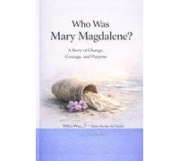 Who Was Mary Magdalene?: A Story of Change, Courage, and Purpose (Who Was…? Bible Stories for Teens)