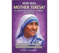 WHO WAS MOTHER TERESA? 100 Most Influential Women in History: The Life of the World’s Greatest Humanitarian: 14
