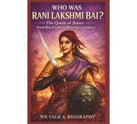 Who Was Rani Lakshmi Bai? 100 Most Influential Women in History: The Queen of Jhansi: From Royal Life to Warrior's Legacy