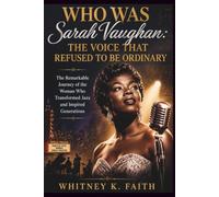 WHO WAS Sarah Vaughan : THE VOICE THAT REFUSE TO BE ORDINARY: The Remarkable Journey of the Woman Who Transformed Jazz and Inspired Generations (Inspirational Music Legend Books)