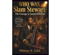 WHO WAS Slam Stewart : THE COURAGE TO SOUND DIFFERENT: Inspiring Story of a Jazz Original Who Found His Own Voice and Inspired Generations (Inspirational Music Legend Books)