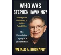 Who Was Stephen Hawking? Journey from Limitations to Infinite Possibilities: The Remarkable Legacy of a Brilliant Mind (We Talk Biography.)
