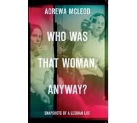 Who Was That Woman Anyway: Snapshots of a Lesbian Life