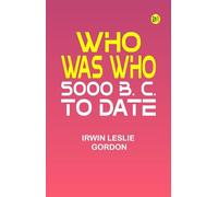 Who Was Who: 5000 B. C. to Date