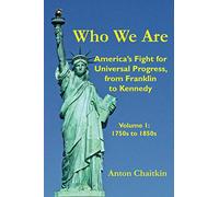 Who We Are: America's Fight for Universal Progress, from Franklin to Kennedy: Volume I - 1750s to 1850s
